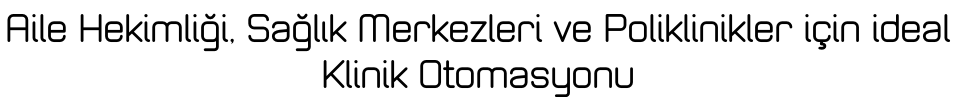 Aile Hekimliği, Sağlık Merkezleri ve Poliklinikler için ideal Klinik Otomasyonu